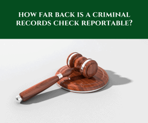 How Far Back is a Criminal Records Check Reportable?