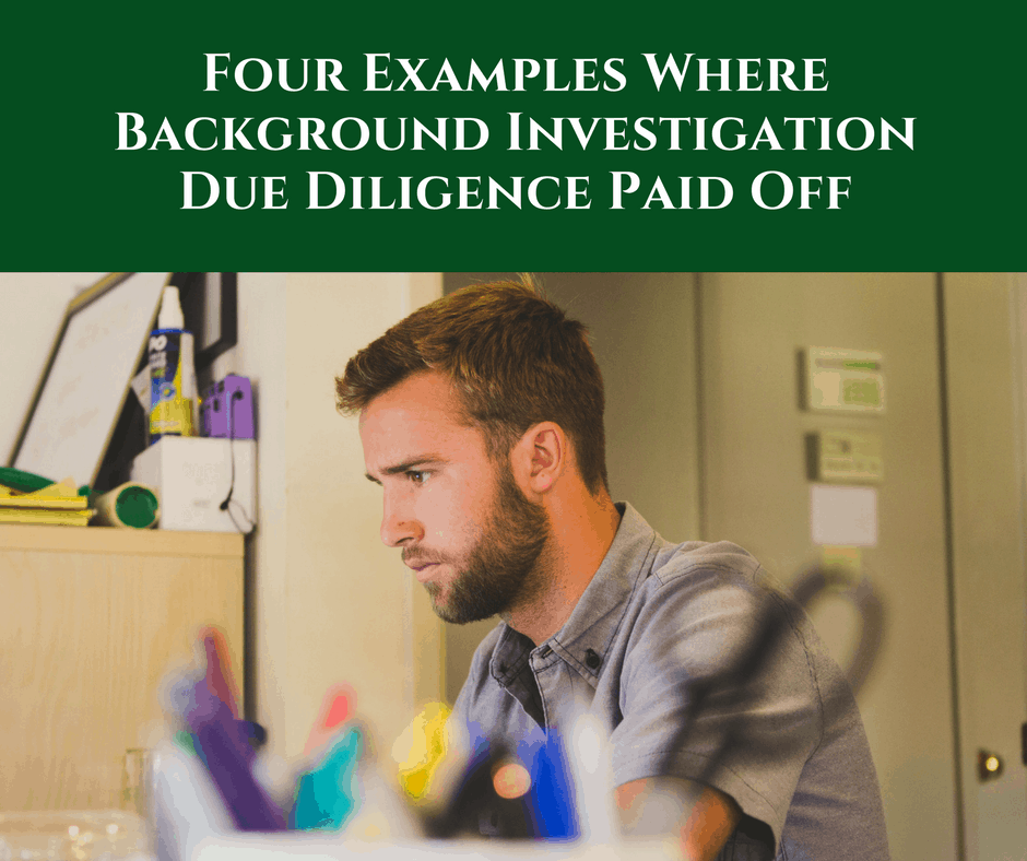 Four Examples Where Background Investigation Due Diligence Paid Off