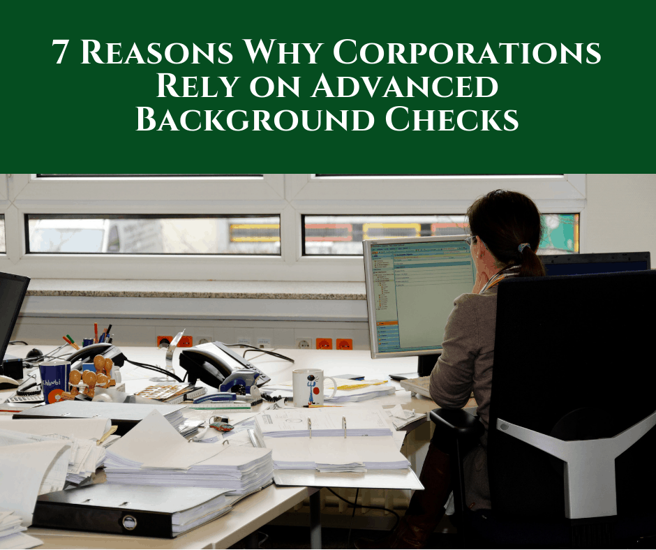 7 Reasons Why Corporations Rely on Advanced Background Checks