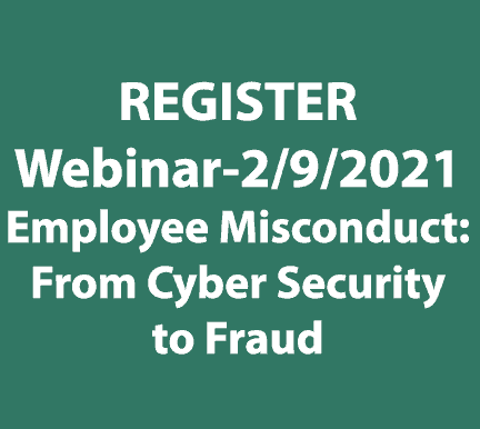 Registration Open for 2/9/21 Complimentary Webinar: Employee Misconduct from Cyber Security to Fraud