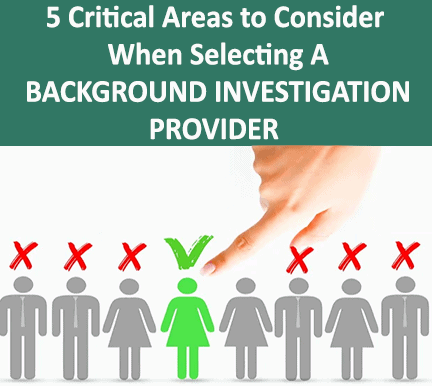 5 Critical Areas to Consider when Selecting a Background Investigation Provider
